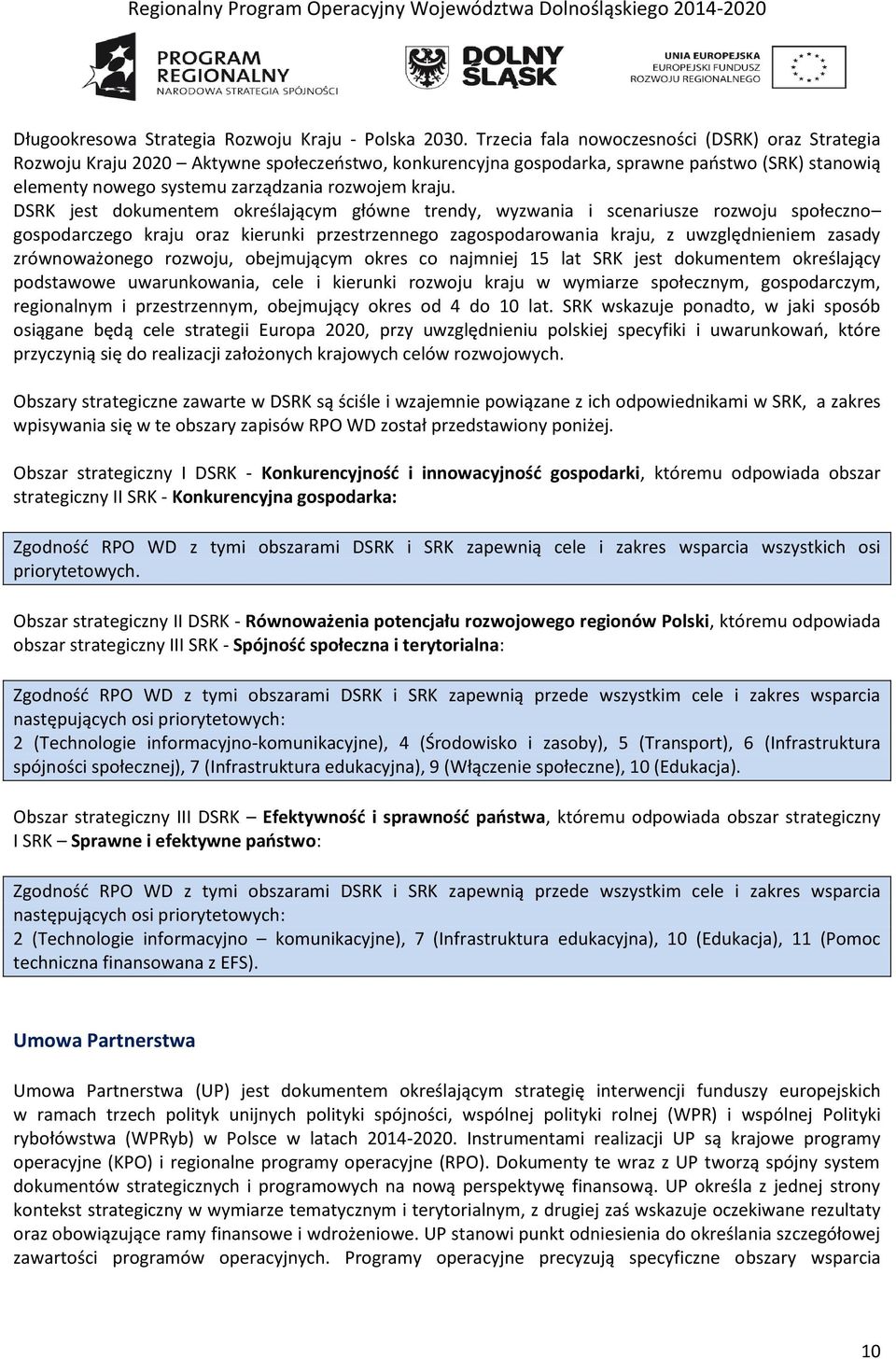 DSRK jest dokumentem określającym główne trendy, wyzwania i scenariusze rozwoju społeczno gospodarczego kraju oraz kierunki przestrzennego zagospodarowania kraju, z uwzględnieniem zasady