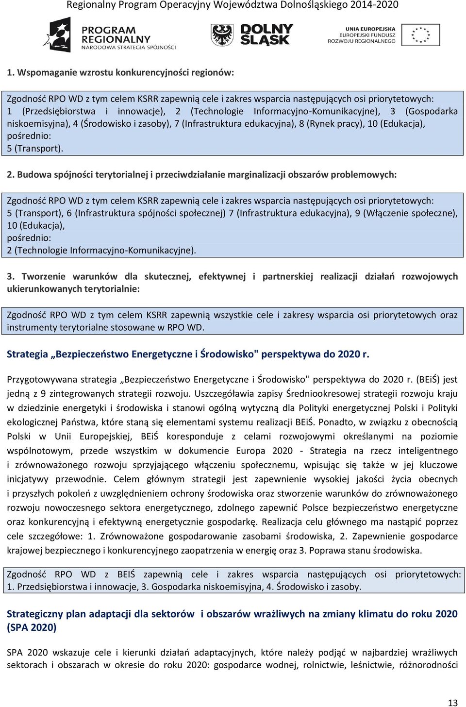 Budowa spójności terytorialnej i przeciwdziałanie marginalizacji obszarów problemowych: Zgodność RPO WD z tym celem KSRR zapewnią cele i zakres wsparcia następujących osi priorytetowych: 5