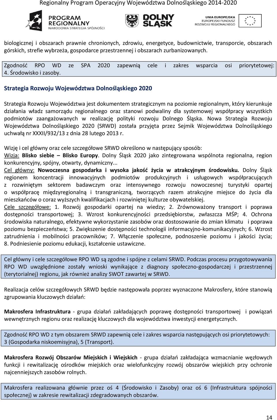 Strategia Rozwoju Województwa Dolnośląskiego 2020 Strategia Rozwoju Województwa jest dokumentem strategicznym na poziomie regionalnym, który kierunkuje działania władz samorządu regionalnego oraz