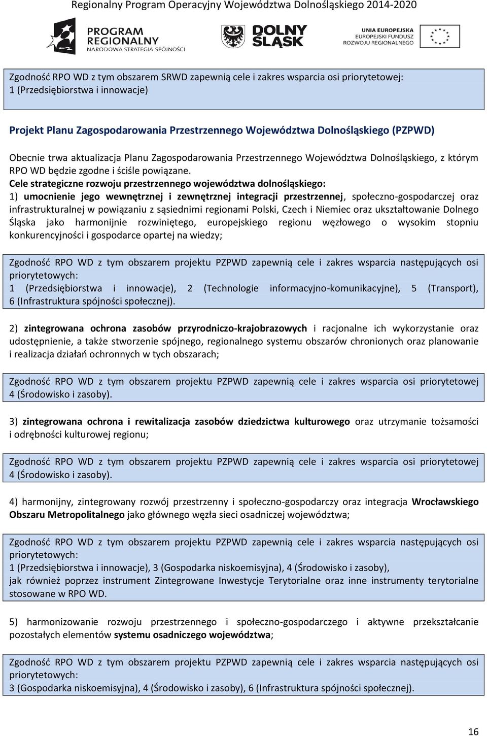Cele strategiczne rozwoju przestrzennego województwa dolnośląskiego: 1) umocnienie jego wewnętrznej i zewnętrznej integracji przestrzennej, społeczno-gospodarczej oraz infrastrukturalnej w powiązaniu