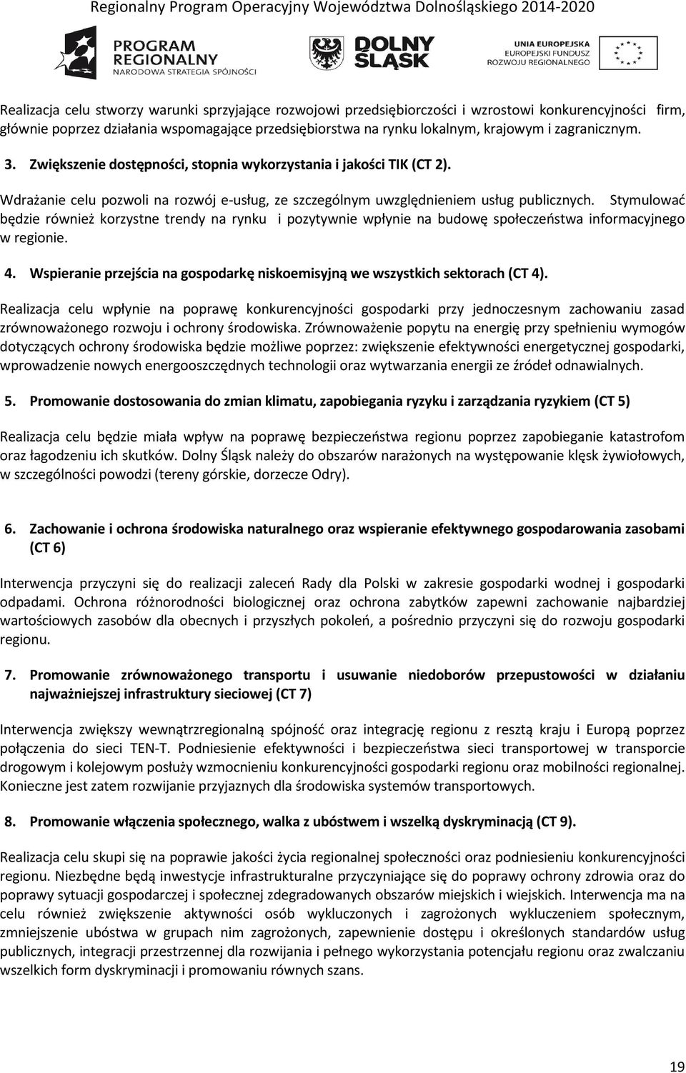 Stymulować będzie również korzystne trendy na rynku i pozytywnie wpłynie na budowę społeczeństwa informacyjnego w regionie. 4.