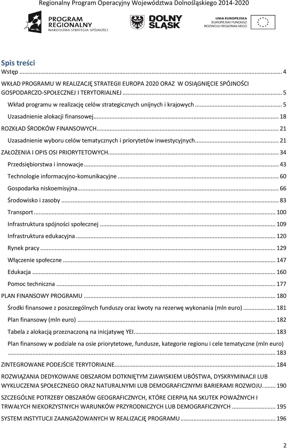 .. 21 Uzasadnienie wyboru celów tematycznych i priorytetów inwestycyjnych... 21 ZAŁOŻENIA I OPIS OSI PRIORYTETOWYCH... 34 Przedsiębiorstwa i innowacje... 43 Technologie informacyjno-komunikacyjne.