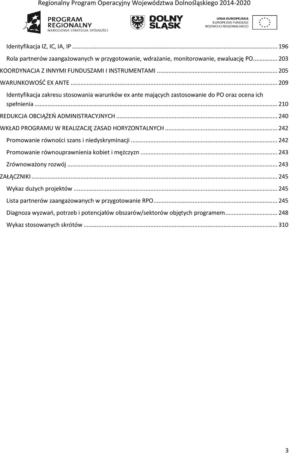 .. 240 WKŁAD PROGRAMU W REALIZACJĘ ZASAD HORYZONTALNYCH... 242 Promowanie równości szans i niedyskryminacji... 242 Promowanie równouprawnienia kobiet i mężczyzn... 243 Zrównoważony rozwój.
