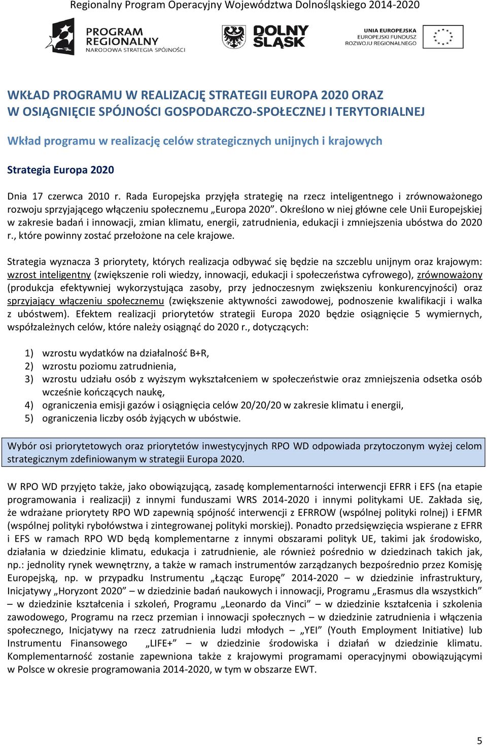 Określono w niej główne cele Unii Europejskiej w zakresie badań i innowacji, zmian klimatu, energii, zatrudnienia, edukacji i zmniejszenia ubóstwa do 2020 r.