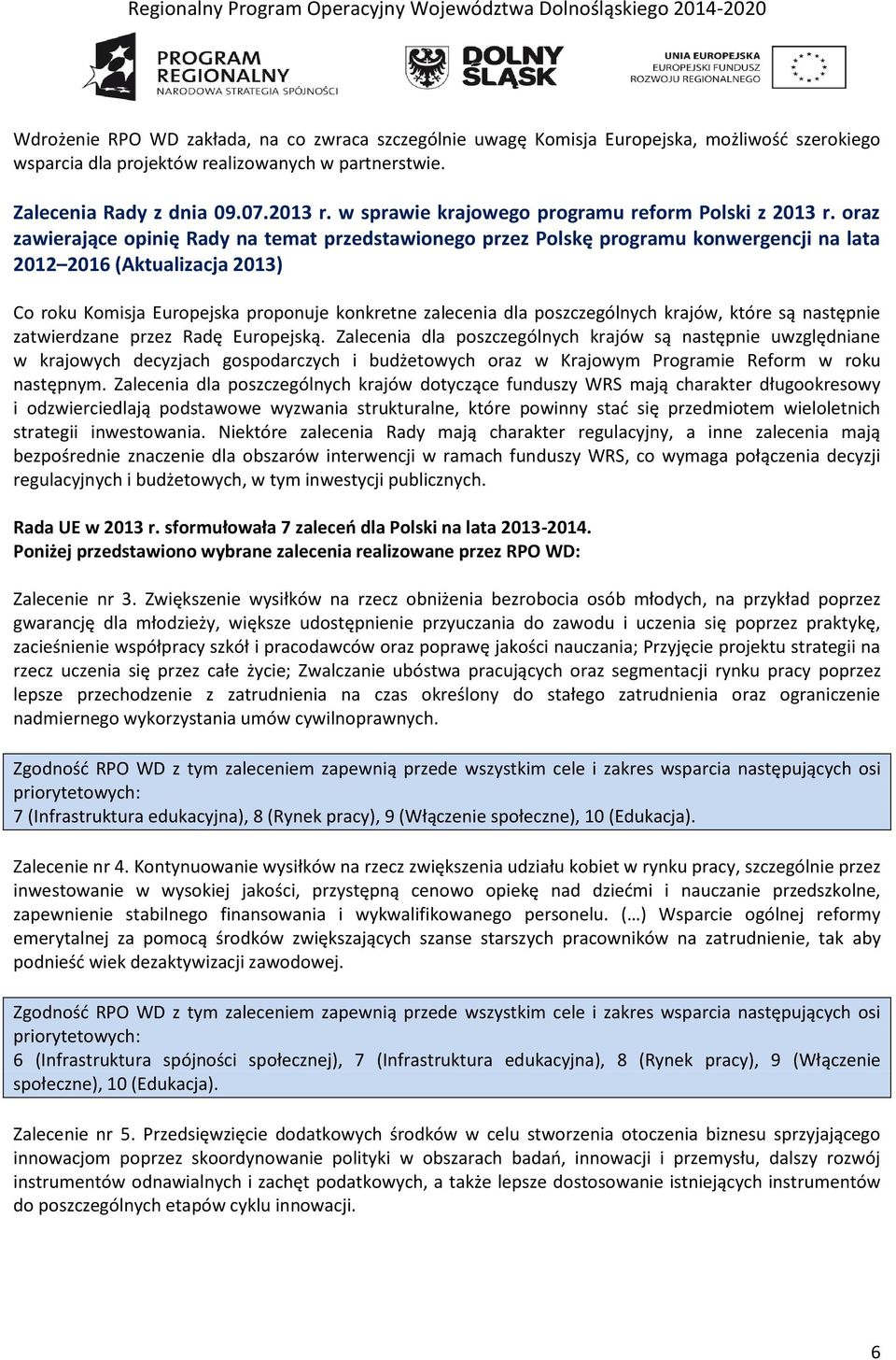 oraz zawierające opinię Rady na temat przedstawionego przez Polskę programu konwergencji na lata 2012 2016 (Aktualizacja 2013) Co roku Komisja Europejska proponuje konkretne zalecenia dla