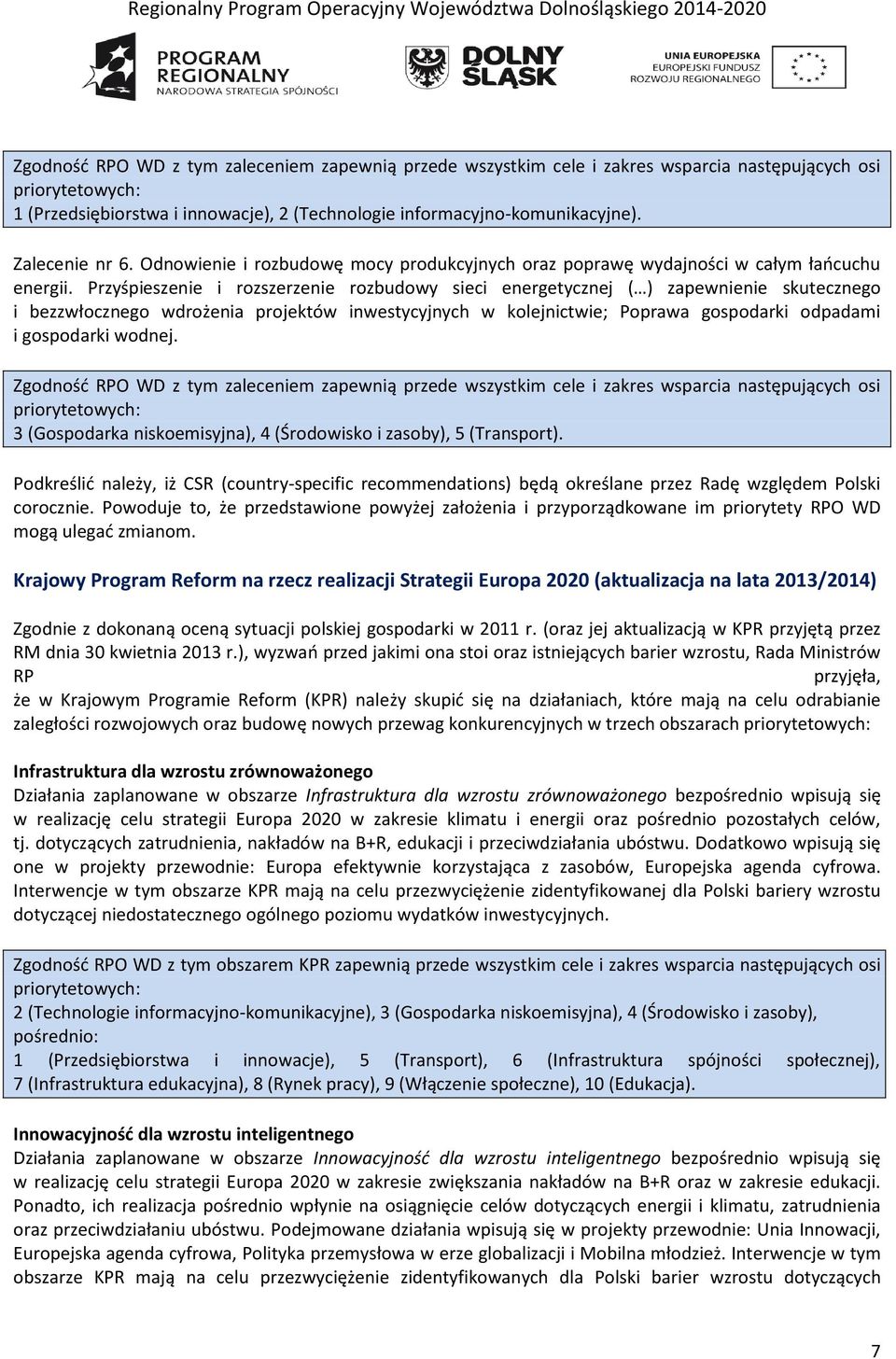 Przyśpieszenie i rozszerzenie rozbudowy sieci energetycznej ( ) zapewnienie skutecznego i bezzwłocznego wdrożenia projektów inwestycyjnych w kolejnictwie; Poprawa gospodarki odpadami i gospodarki