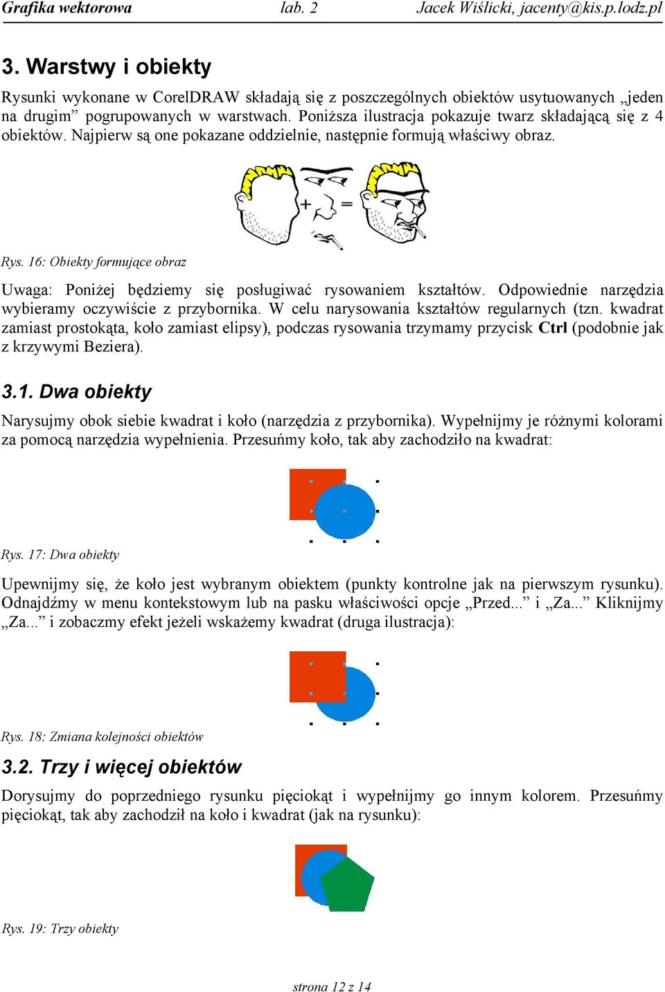 16: Obiekty formujące obraz Uwaga: Poniżej będziemy się posługiwać rysowaniem kształtów. Odpowiednie narzędzia wybieramy oczywiście z przybornika. W celu narysowania kształtów regularnych (tzn.