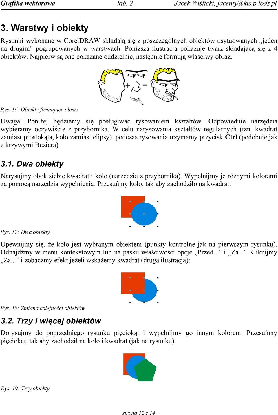 16: Obiekty formujące obraz Uwaga: Poniżej będziemy się posługiwać rysowaniem kształtów. Odpowiednie narzędzia wybieramy oczywiście z przybornika. W celu narysowania kształtów regularnych (tzn.