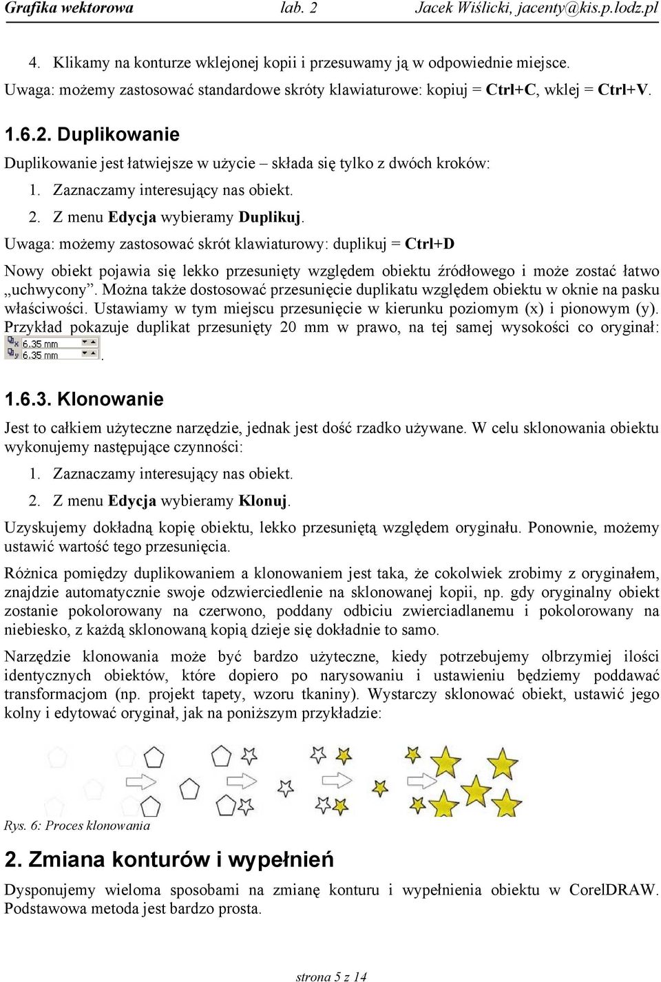 Uwaga: możemy zastosować skrót klawiaturowy: duplikuj = Ctrl+D Nowy obiekt pojawia się lekko przesunięty względem obiektu źródłowego i może zostać łatwo uchwycony.