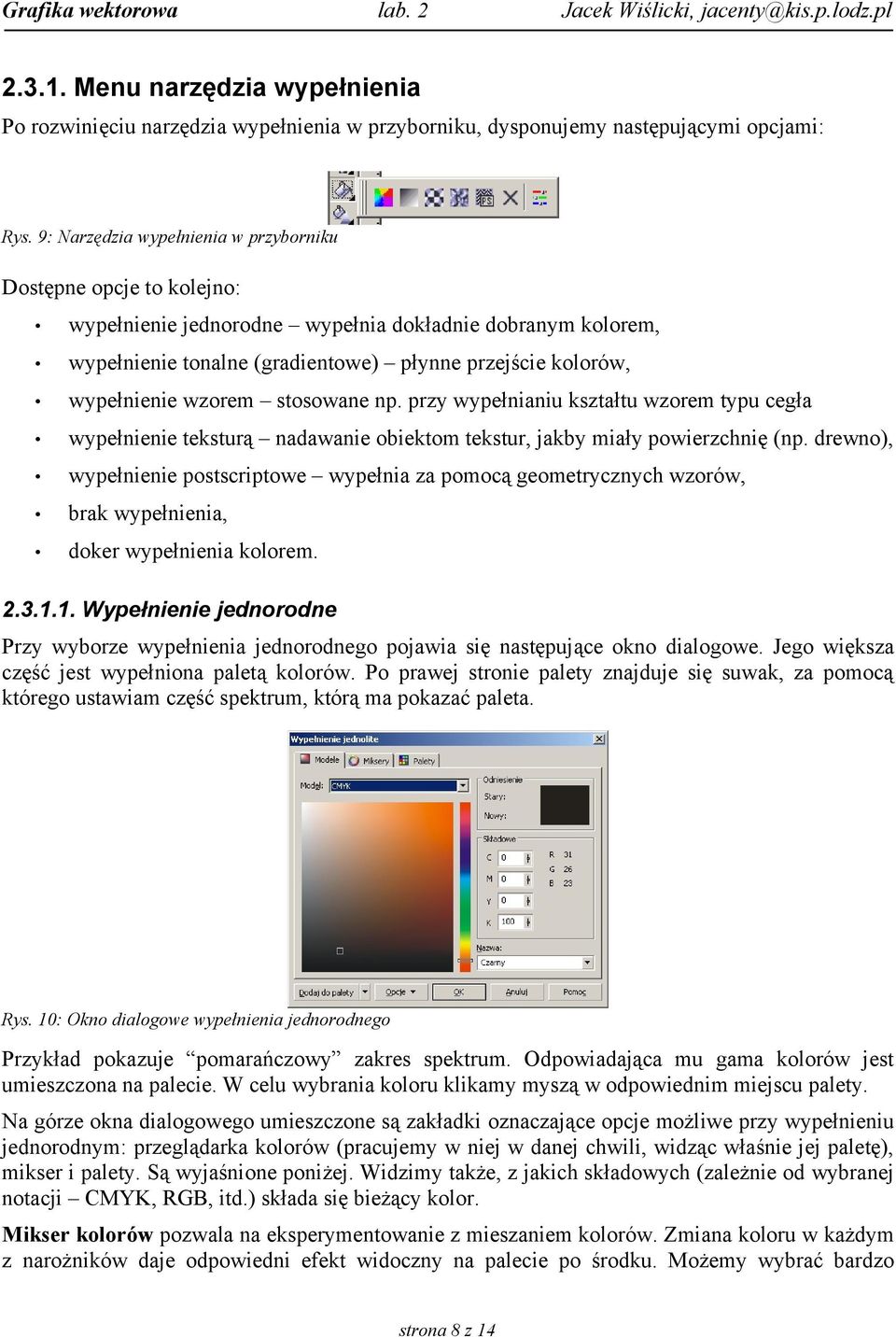 wzorem stosowane np. przy wypełnianiu kształtu wzorem typu cegła wypełnienie teksturą nadawanie obiektom tekstur, jakby miały powierzchnię (np.