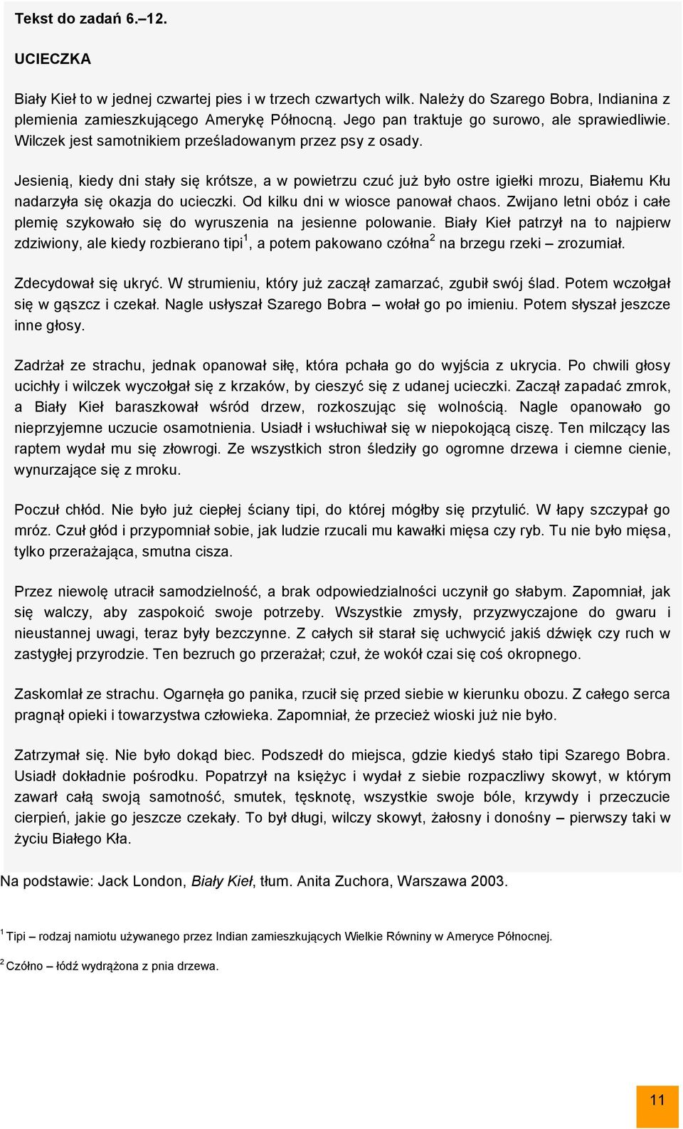 Jesienią, kiedy dni stały się krótsze, a w powietrzu czuć już było ostre igiełki mrozu, Białemu Kłu nadarzyła się okazja do ucieczki. Od kilku dni w wiosce panował chaos.