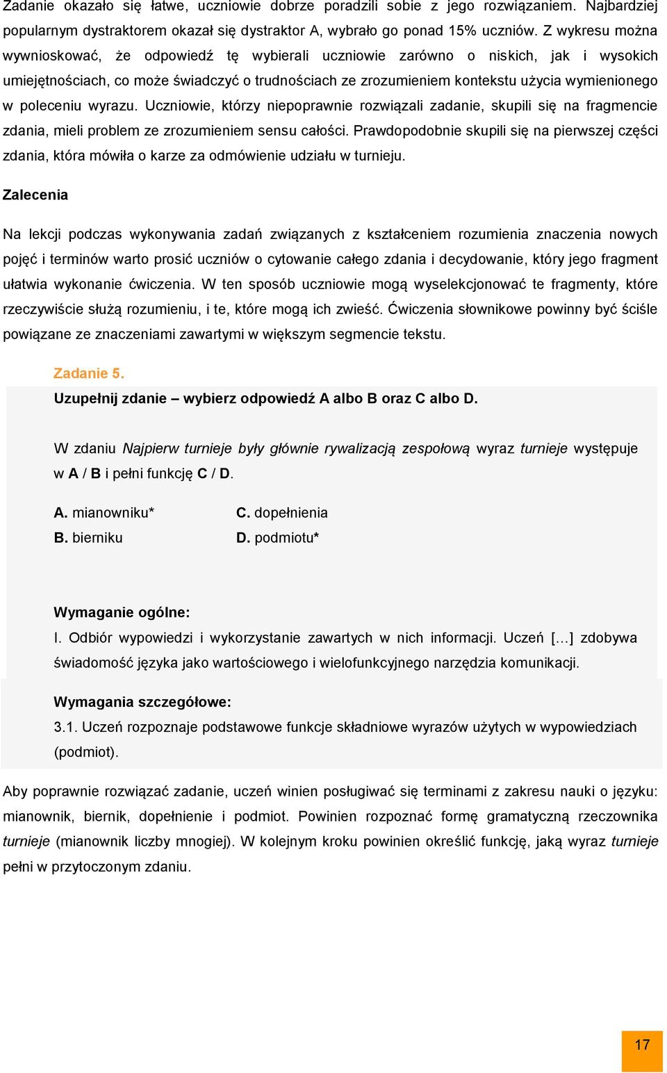 poleceniu wyrazu. Uczniowie, którzy niepoprawnie rozwiązali zadanie, skupili się na fragmencie zdania, mieli problem ze zrozumieniem sensu całości.