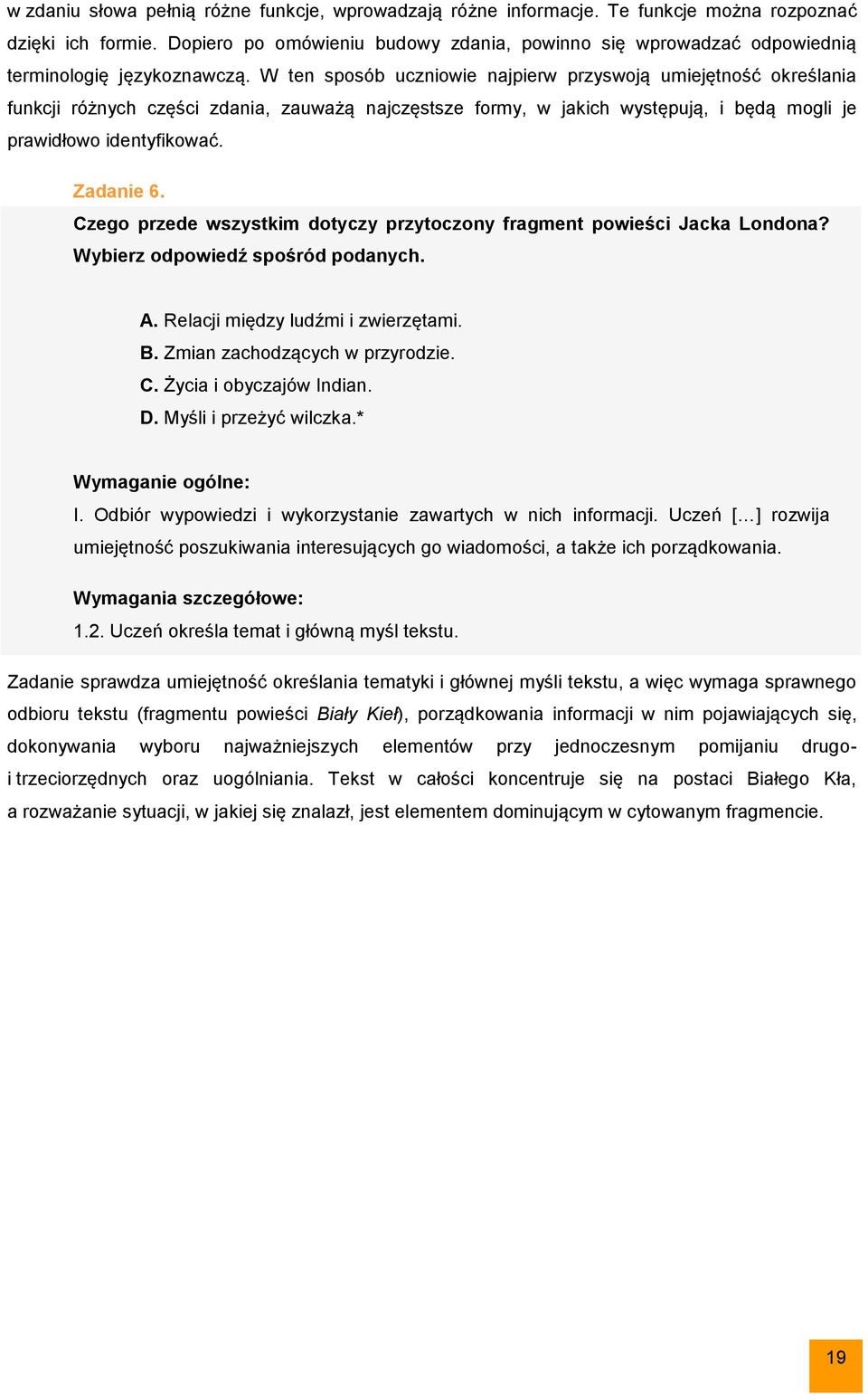 W ten sposób uczniowie najpierw przyswoją umiejętność określania funkcji różnych części zdania, zauważą najczęstsze formy, w jakich występują, i będą mogli je prawidłowo identyfikować. Zadanie 6.