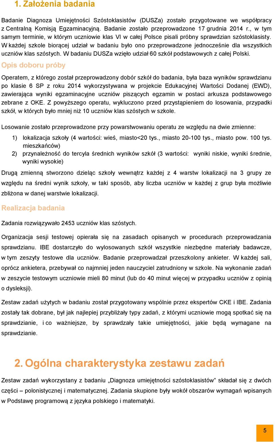 W każdej szkole biorącej udział w badaniu było ono przeprowadzone jednocześnie dla wszystkich uczniów klas szóstych. W badaniu DUSZa wzięło udział 60 szkół podstawowych z całej Polski.
