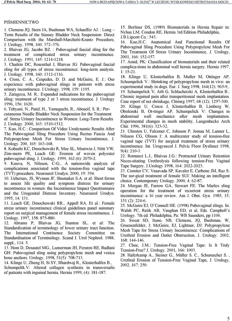 J. Urology. 1998, 160: 1312-1316. 4. Cross, C. A., Cespedes, D. D. and McGuire, E. J.: Our experience with pubovaginal slings in patients with stress urinary incontinence. J.Urology. 1998, 159: 1195.