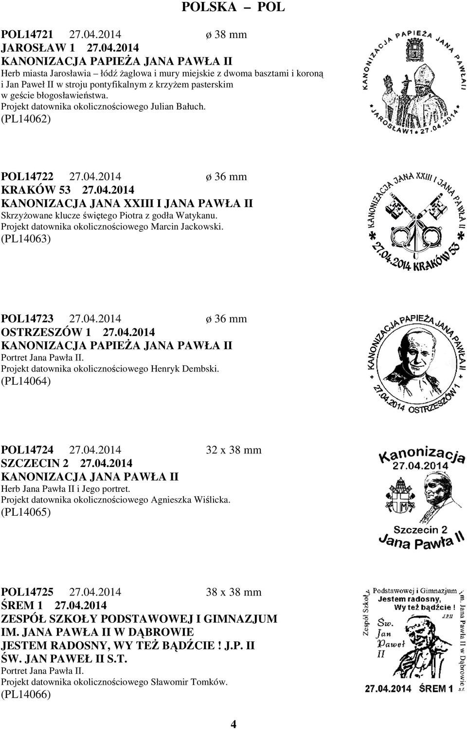 Projekt datownika okolicznościowego Marcin Jackowski. (PL14063) POL14723 27.04.2014 ø 36 mm OSTRZESZÓW 1 27.04.2014 Projekt datownika okolicznościowego Henryk Dembski. (PL14064) POL14724 27.04.2014 32 x 38 mm SZCZECIN 2 27.