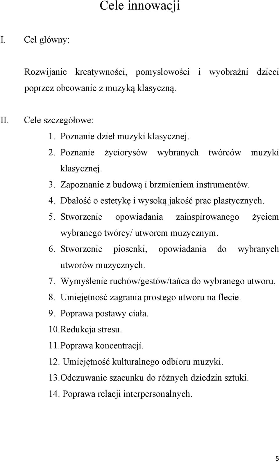 Stworzenie opowiadania zainspirowanego życiem wybranego twórcy/ utworem muzycznym. 6. Stworzenie piosenki, opowiadania do wybranych utworów muzycznych. 7.