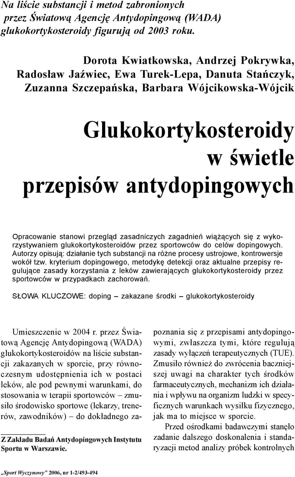 Opracowanie stanowi przegląd zasadniczych zagadnień wiążących się z wykorzystywaniem glukokortykosteroidów przez sportowców do celów dopingowych.