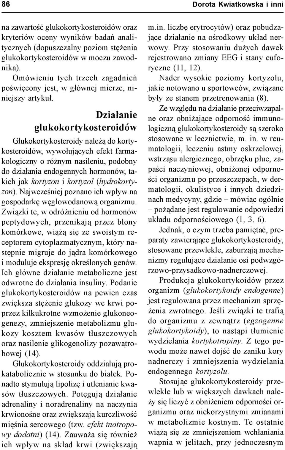 Działanie glukokortykosteroidów Glukokortykosteroidy należą do kortykosteroidów, wywołujących efekt farmakologiczny o różnym nasileniu, podobny do działania endogennych hormonów, takich jak kortyzon