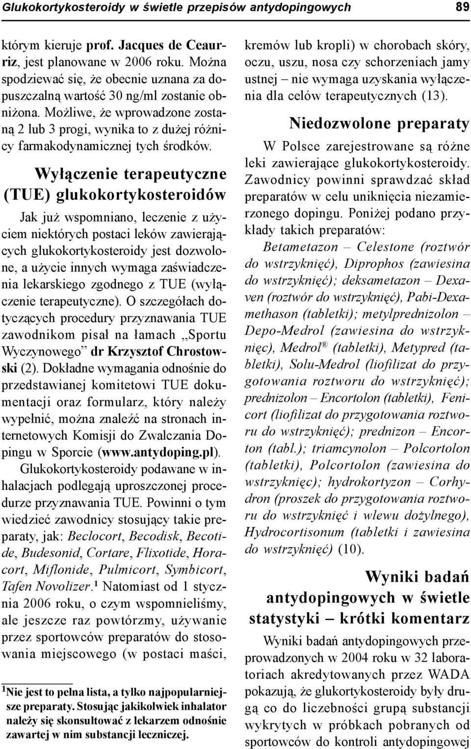 Wyłączenie terapeutyczne (TUE) glukokortykosteroidów Jak już wspomniano, leczenie z użyciem niektórych postaci leków zawierających glukokortykosteroidy jest dozwolone, a użycie innych wymaga
