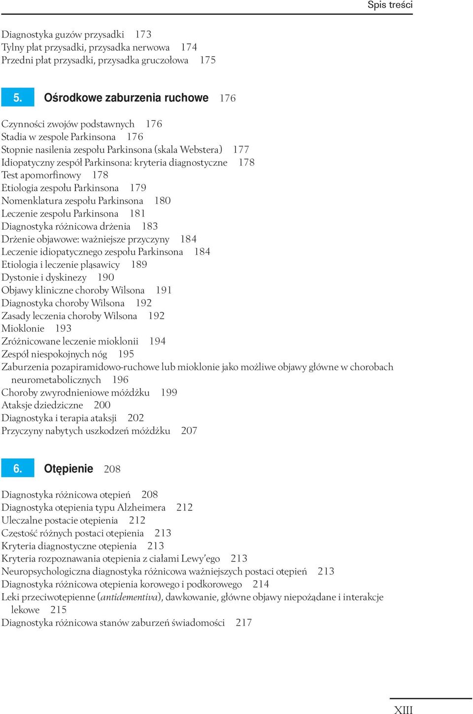 diagnostyczne 178 Test apomorfinowy 178 Etiologia zespołu Parkinsona 179 Nomenklatura zespołu Parkinsona 180 Leczenie zespołu Parkinsona 181 Diagnostyka różnicowa drżenia 183 Drżenie objawowe: