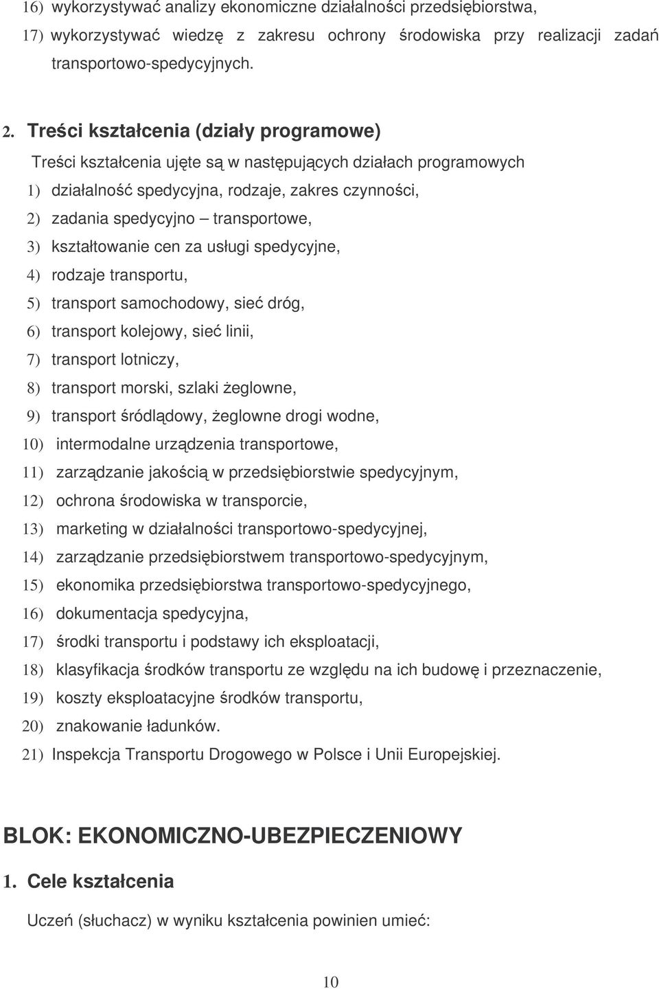 kształtowanie cen za usługi spedycyjne, 4) rodzaje transportu, 5) transport samochodowy, sie dróg, 6) transport kolejowy, sie linii, 7) transport lotniczy, 8) transport morski, szlaki eglowne, 9)