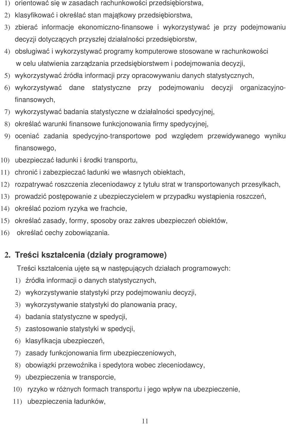 wykorzystywa ródła informacji przy opracowywaniu danych statystycznych, 6) wykorzystywa dane statystyczne przy podejmowaniu decyzji organizacyjnofinansowych, 7) wykorzystywa badania statystyczne w