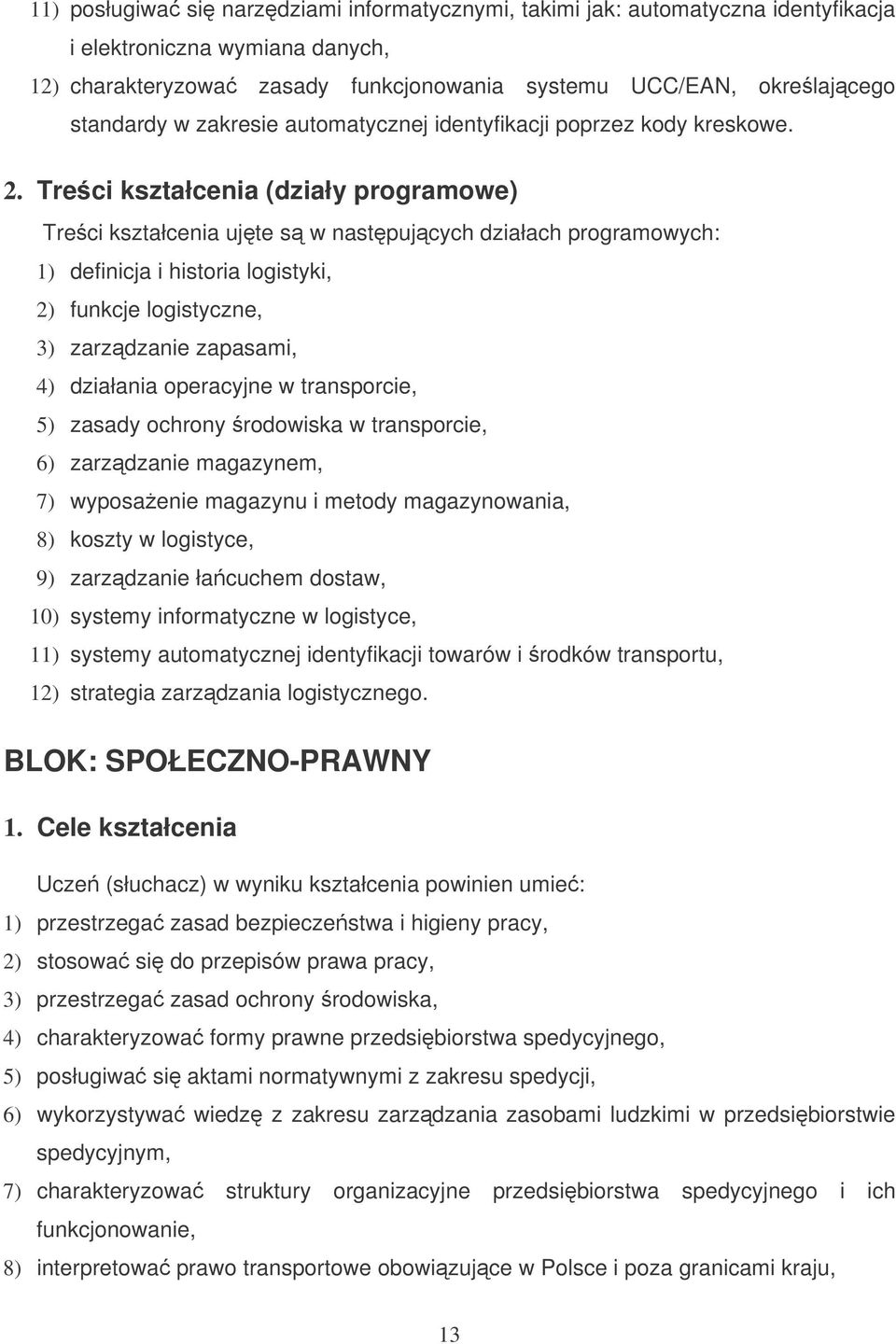 Treci kształcenia (działy programowe) Treci kształcenia ujte s w nastpujcych działach programowych: 1) definicja i historia logistyki, 2) funkcje logistyczne, 3) zarzdzanie zapasami, 4) działania
