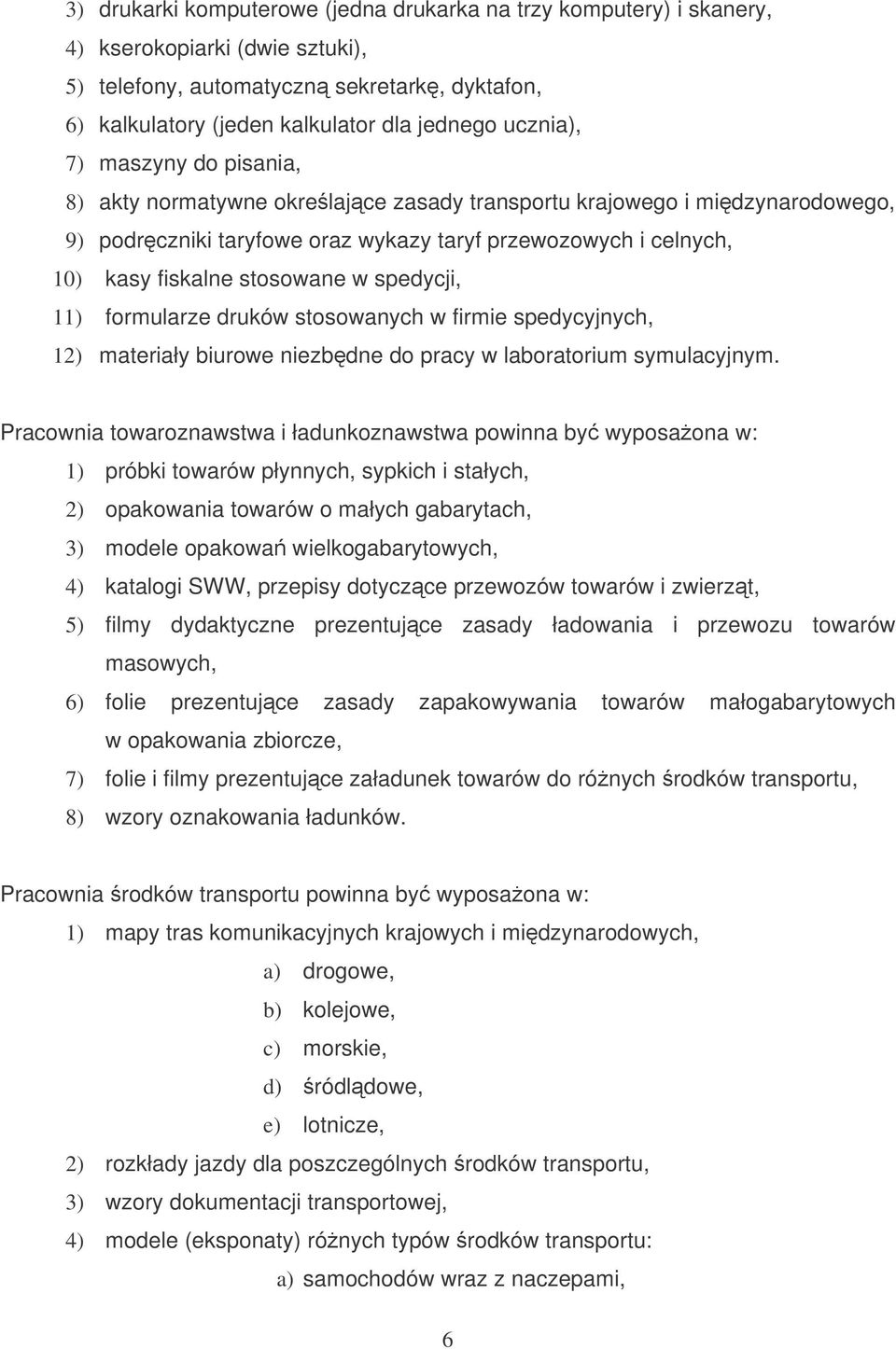 stosowane w spedycji, 11) formularze druków stosowanych w firmie spedycyjnych, 12) materiały biurowe niezbdne do pracy w laboratorium symulacyjnym.