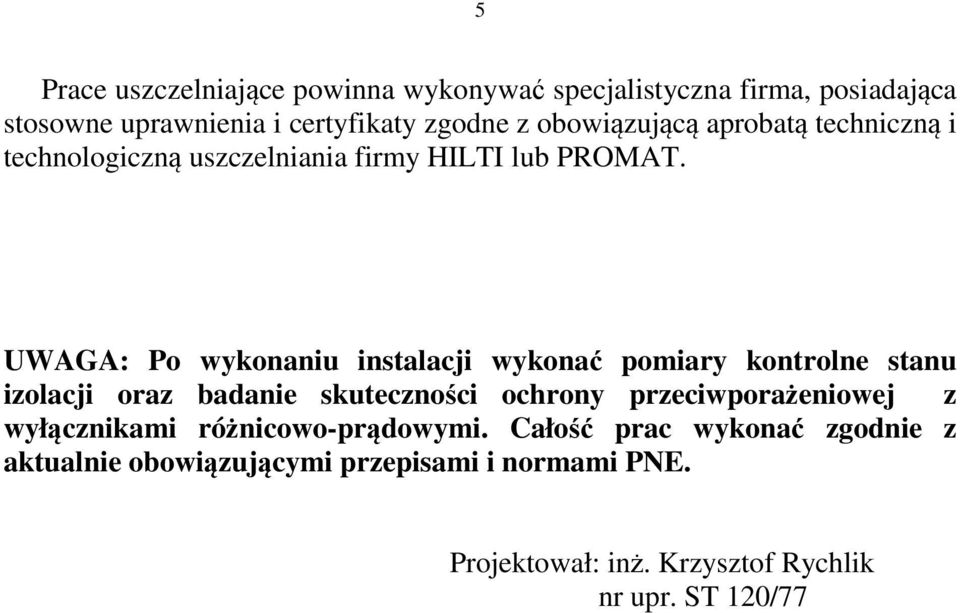 UWAGA: Po wykonaniu instalacji wykonać pomiary kontrolne stanu izolacji oraz badanie skuteczności ochrony przeciwporażeniowej