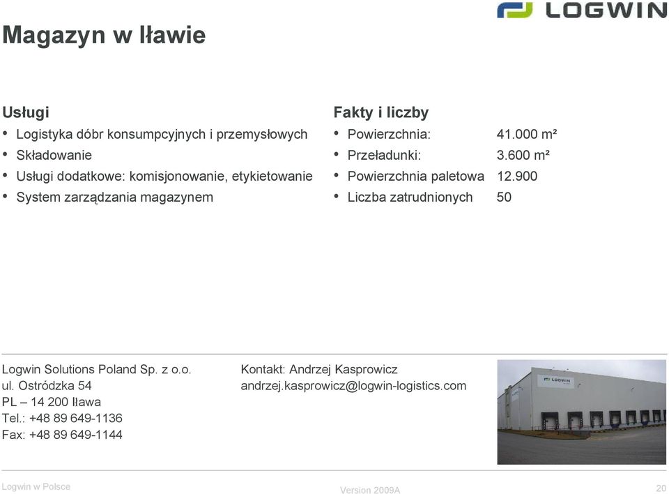 600 m² Powierzchnia paletowa 12.900 Liczba zatrudnionych 50 Logwin Solutions Poland Sp. z o.o. ul.