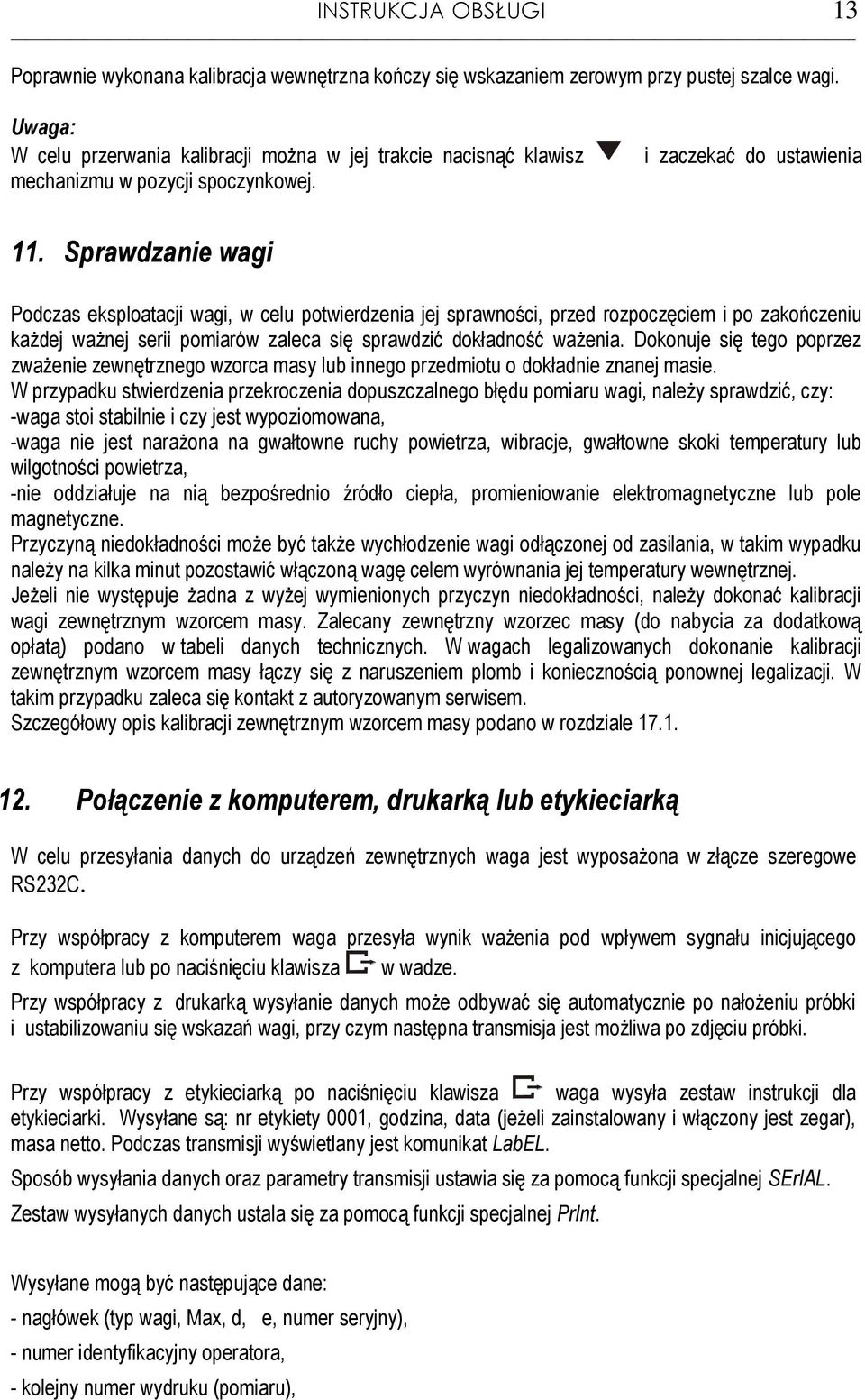 Sprawdzanie wai Podczas eksploatacji wai, w celu potwierdzenia jej sprawności, przed rozpoczęciem i po zakończeniu każdej ważnej serii pomiarów zaleca się sprawdzić dokładność ważenia.