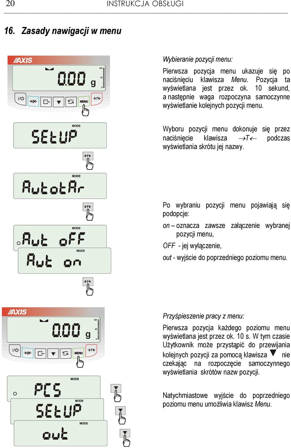 Po wybraniu pozycji menu pojawiają się podopcje: on oznacza zawsze załączenie wybranej pozycji menu, OFF - jej wyłączenie, out - wyjście do poprzednieo poziomu menu.