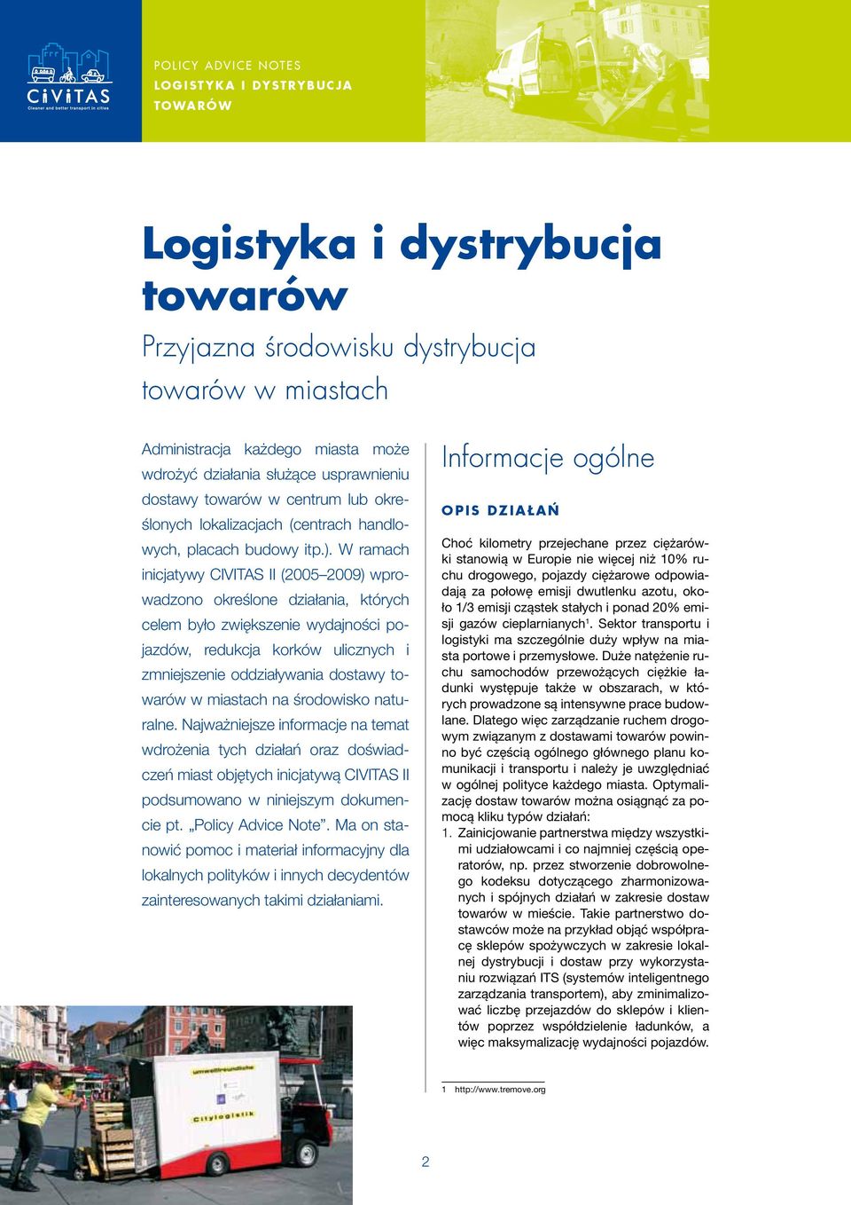 W ramach inicjatywy CIVITAS II (2005 2009) wprowadzono określone działania, których celem było zwiększenie wydajności pojazdów, redukcja korków ulicznych i zmniejszenie oddziaływania dostawy towarów