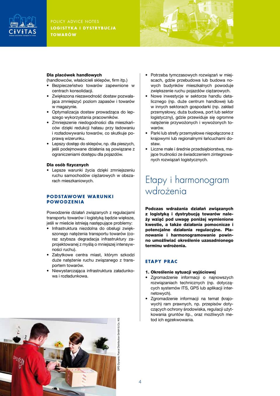 Zmniejszenie niedogodności dla mieszkańców dzięki redukcji hałasu przy ładowaniu i rozładowywaniu towarów, co skutkuje poprawą wizerunku. Lepszy dostęp do sklepów, np.