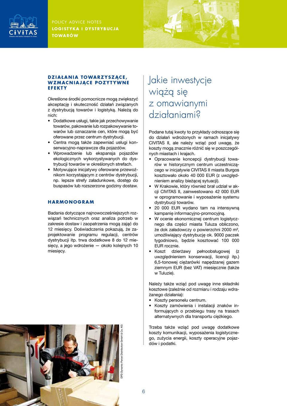 Centra mogą także zapewniać usługi konserwacyjno-naprawcze dla pojazdów. Wprowadzenie lub ekspansja pojazdów ekologicznych wykorzystywanych do dystrybucji towarów w określonych strefach.