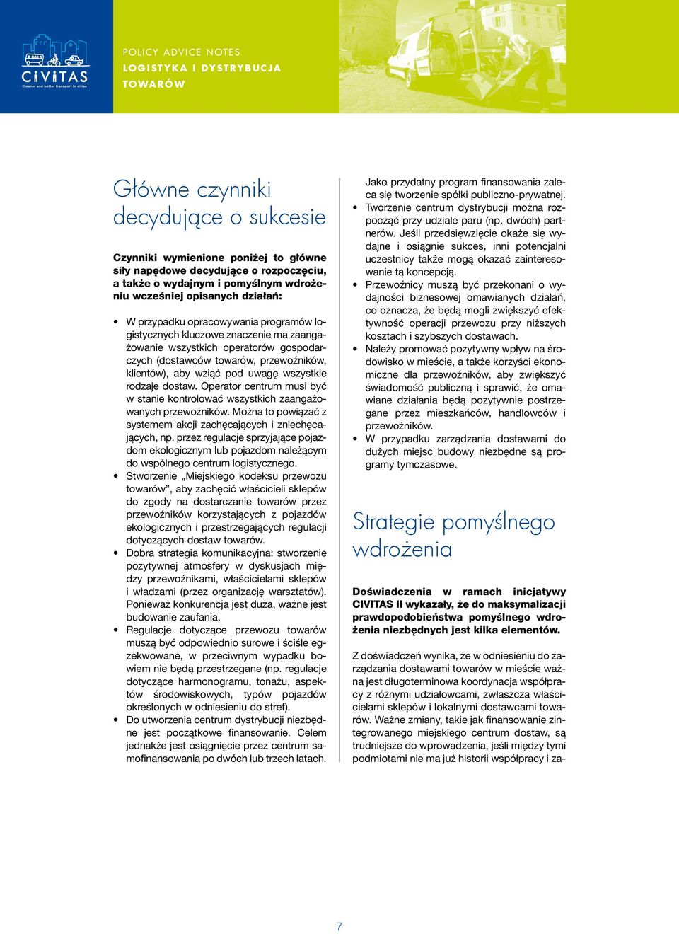 Operator centrum musi być w stanie kontrolować wszystkich zaangażowanych przewoźników. Można to powiązać z systemem akcji zachęcających i zniechęcających, np.
