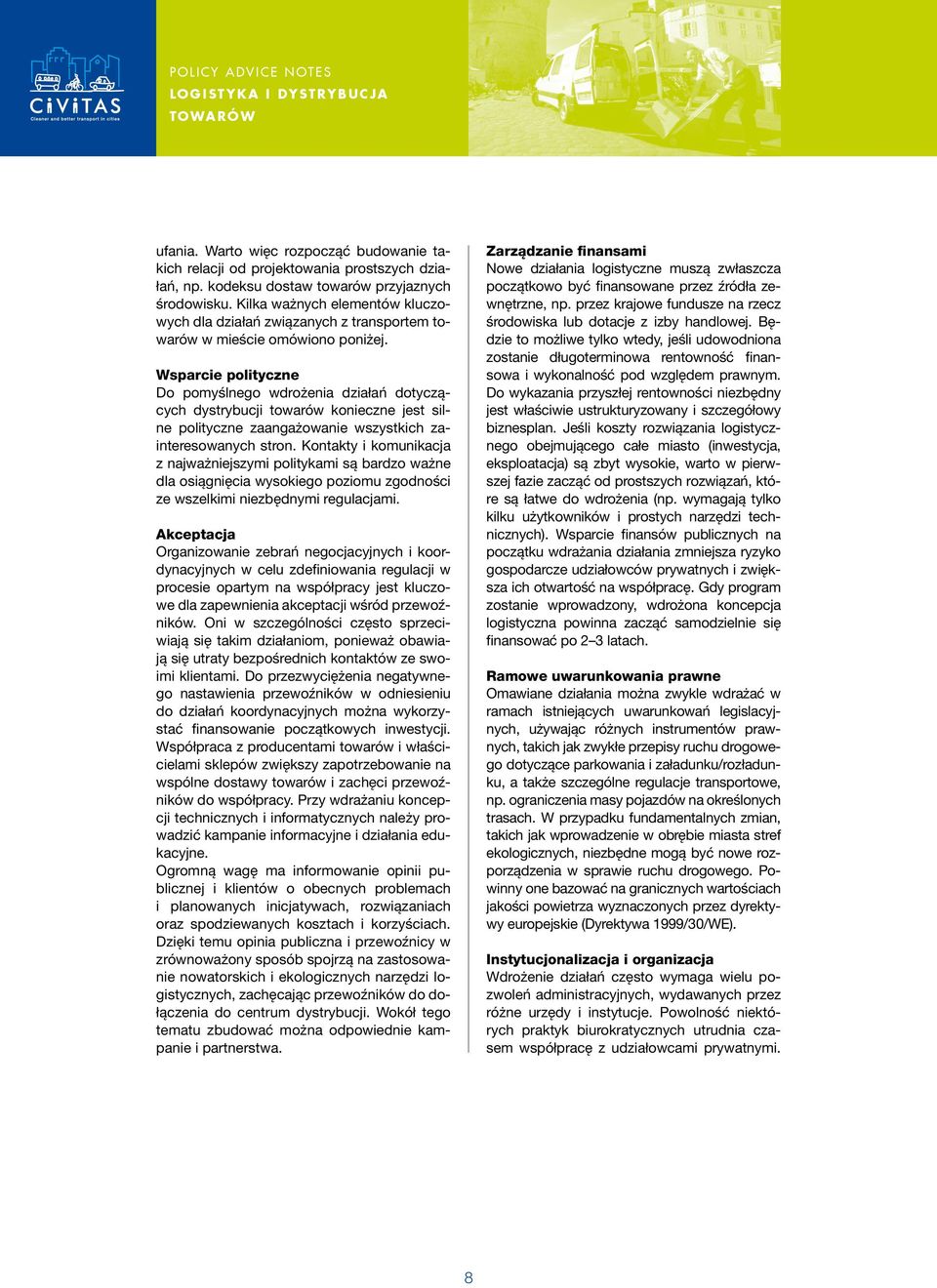 Wsparcie polityczne Do pomyślnego wdrożenia działań dotyczących dystrybucji towarów konieczne jest silne polityczne zaangażowanie wszystkich zainteresowanych stron.