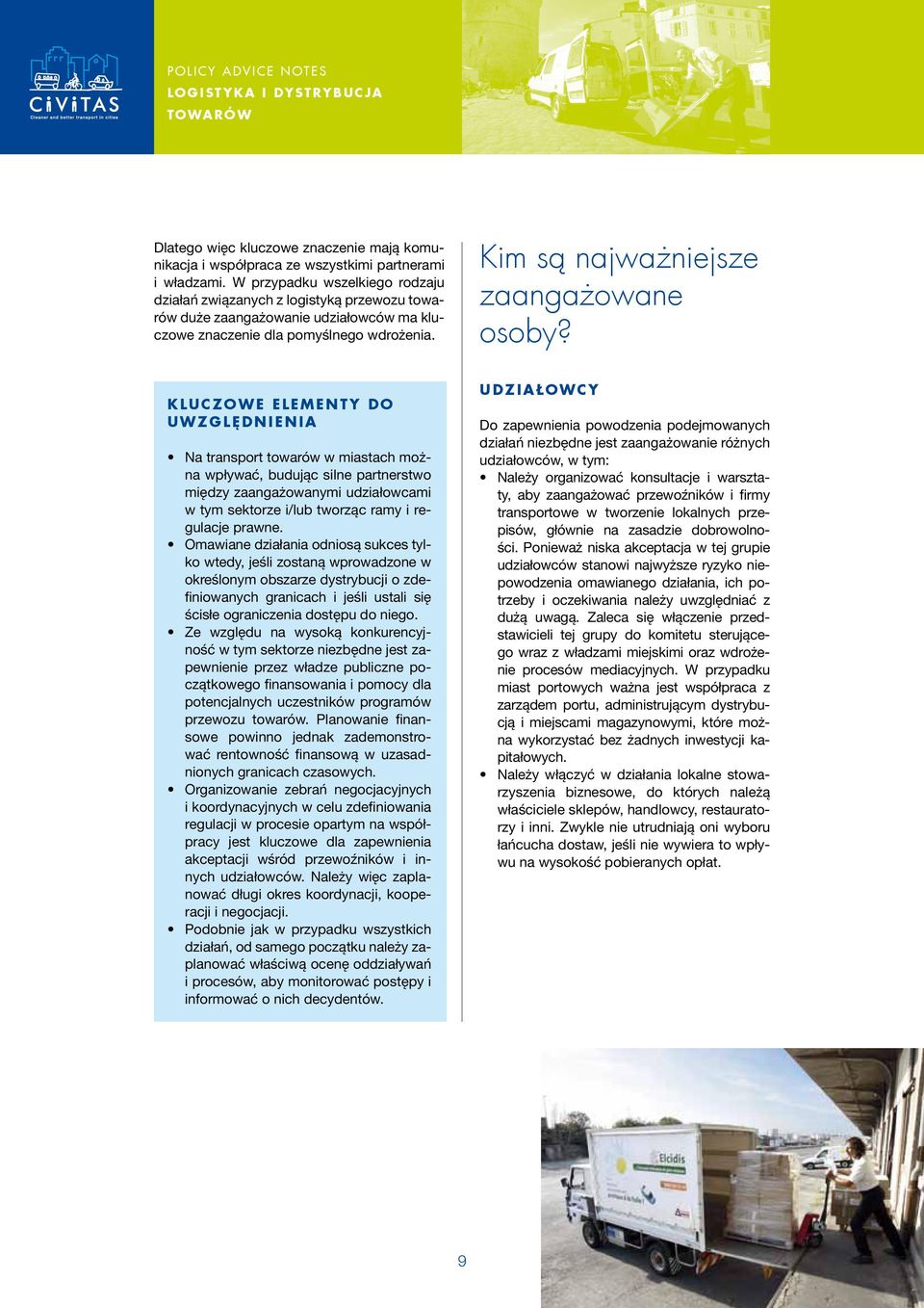 K L U C ZO W E E L E M E N T Y D O U W Z G L Ę D N I E N I A Na transport towarów w miastach można wpływać, budując silne partnerstwo między zaangażowanymi udziałowcami w tym sektorze i/lub tworząc