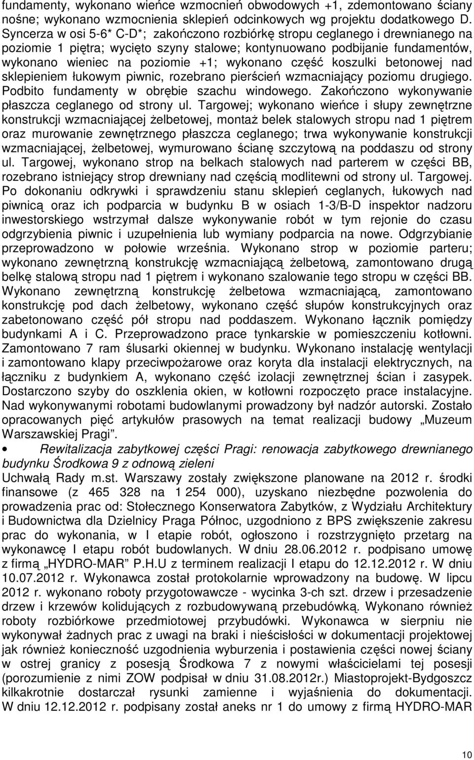 wykonano część koszulki betonowej nad sklepieniem łukowym piwnic, rozebrano pierścień wzmacniający poziomu drugiego. Podbito fundamenty w obrębie szachu windowego.