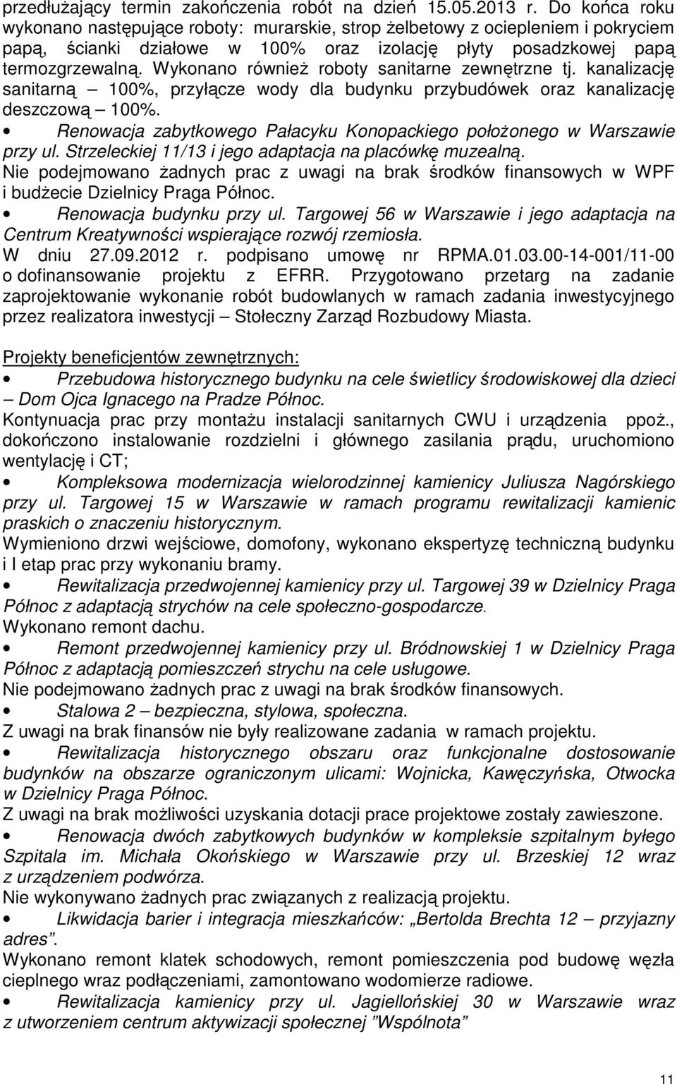 Wykonano równieŝ roboty sanitarne zewnętrzne tj. kanalizację sanitarną 100%, przyłącze wody dla budynku przybudówek oraz kanalizację deszczową 100%.