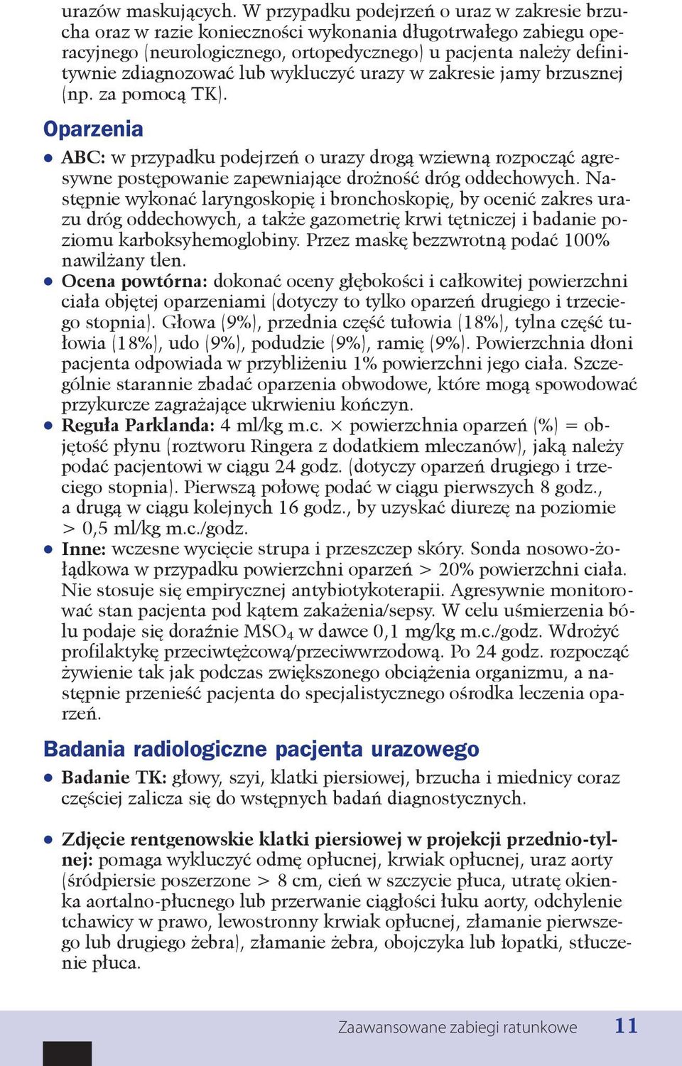 lub wykluczyć urazy w zakresie jamy brzusznej (np. za pomocą TK). Oparzenia ABC: w przypadku podejrzeń o urazy drogą wziewną rozpocząć agresywne postępowanie zapewniające drożność dróg oddechowych.