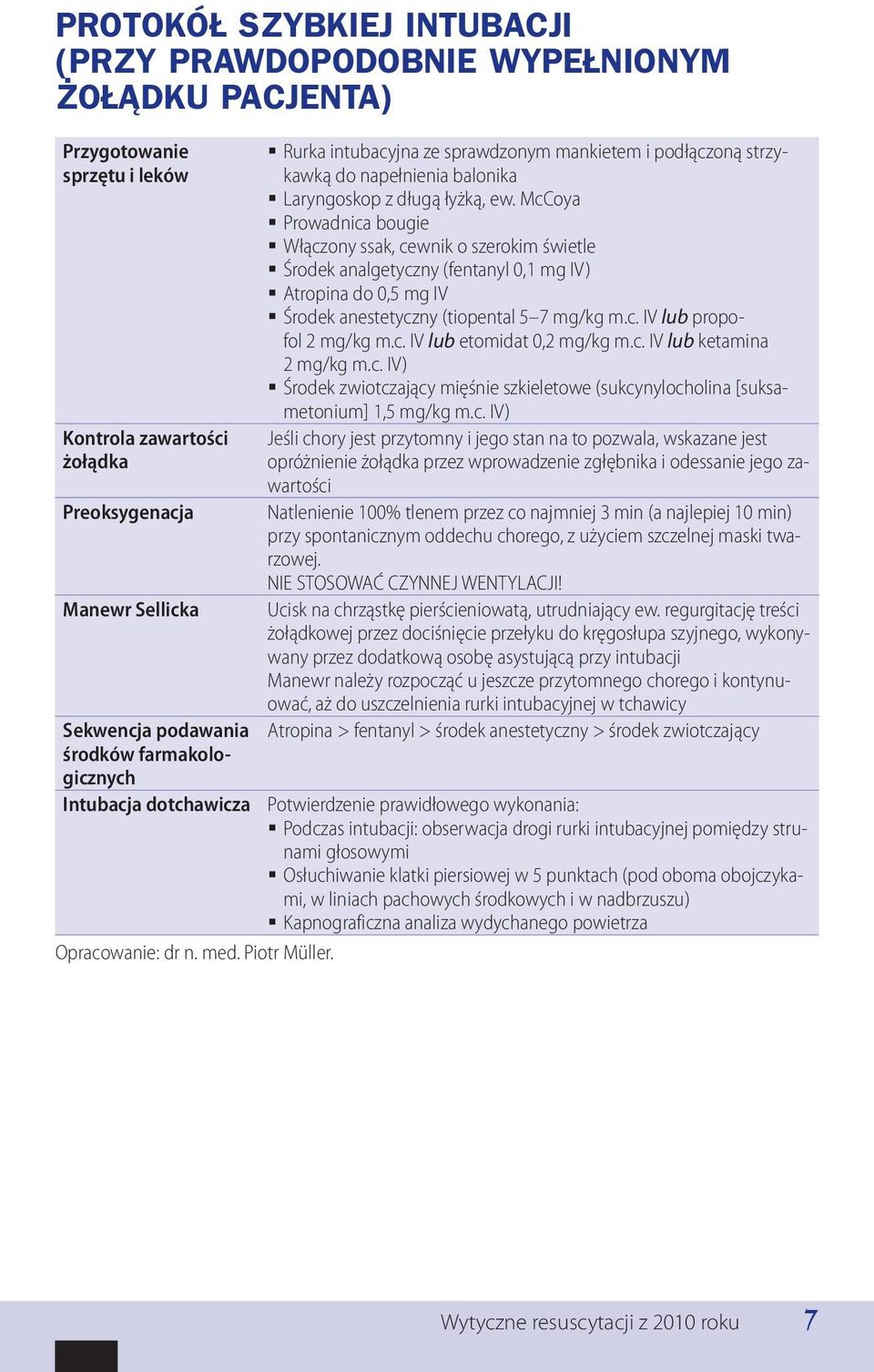 McCoya Prowadnica bougie Włączony ssak, cewnik o szerokim świetle Środek analgetyczny (fentanyl 0,1 mg IV) Atropina do 0,5 mg IV Środek anestetyczny (tiopental 5 7 mg/kg m.c. IV lub propofol 2 mg/kg m.