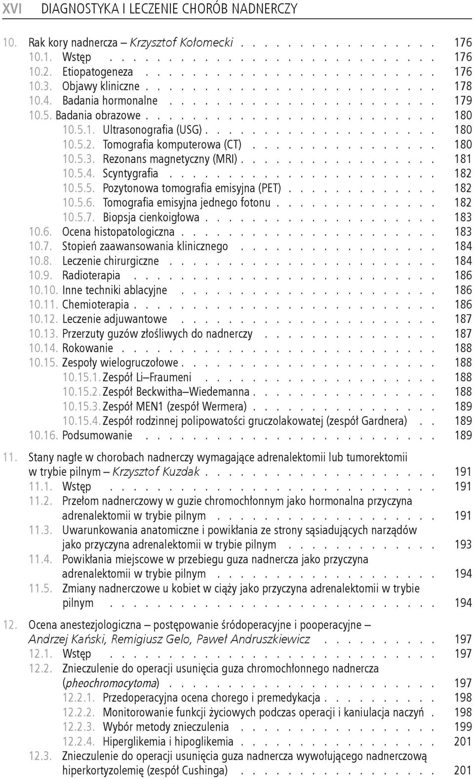 emisyjna jednego fotonu 182 1057 Biopsja cienkoigłowa 183 106 Ocena histopatologiczna 183 107 Stopień zaawansowania klinicznego 184 108 Leczenie chirurgiczne 184 109 Radioterapia 186 1010 Inne