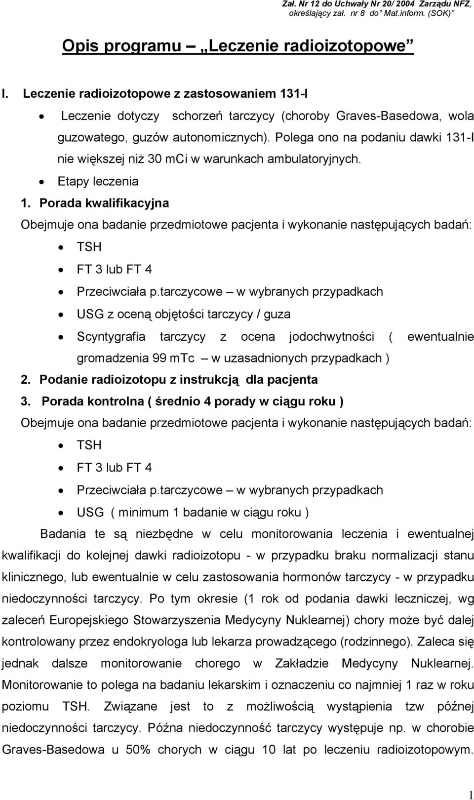 tarczycowe w wybranych przypadkach USG z oceną objętości tarczycy / guza Scyntygrafia tarczycy z ocena jodochwytności ( ewentualnie gromadzenia 99 mtc w uzasadnionych przypadkach ) 2.