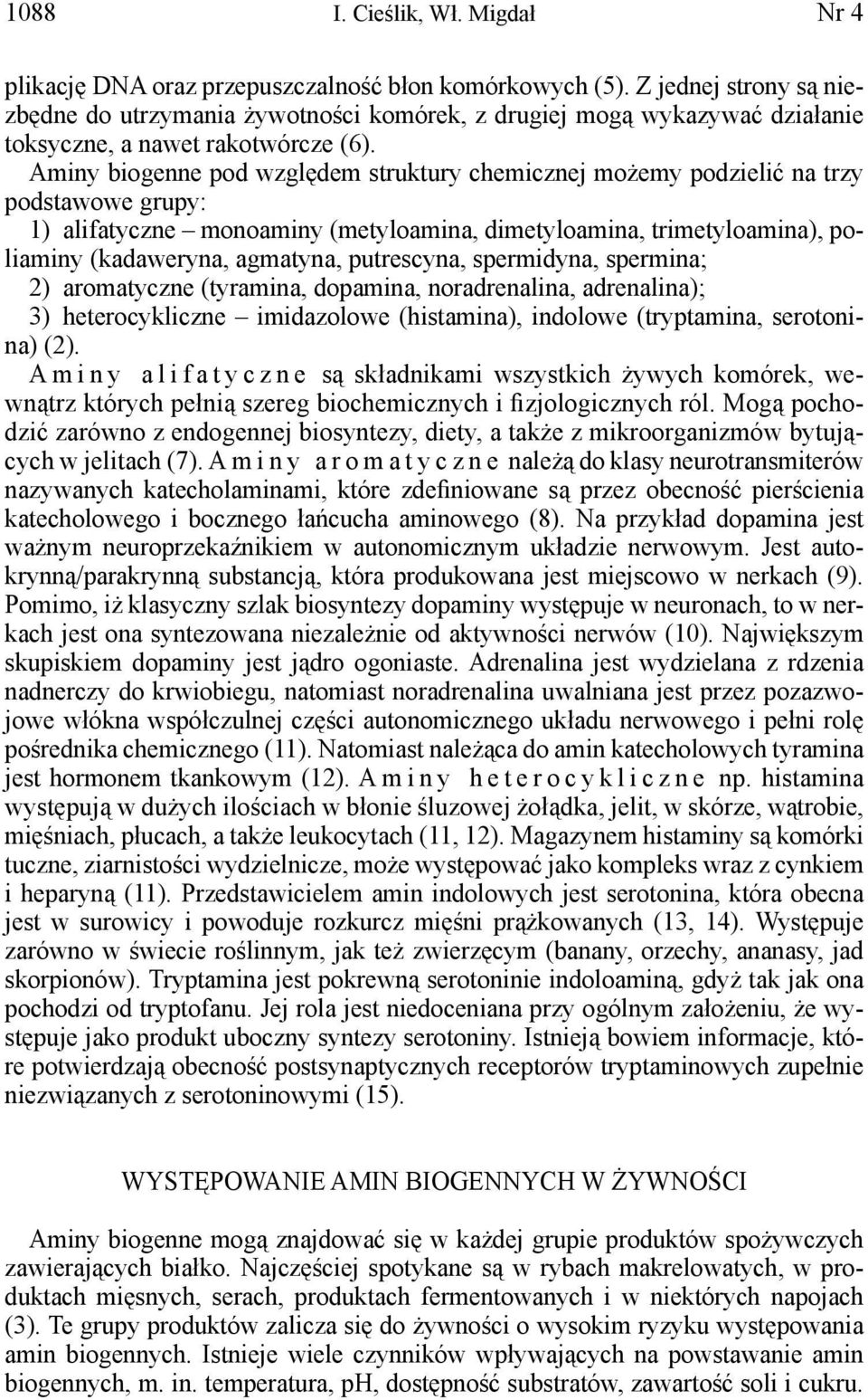 Aminy biogenne pod względem struktury chemicznej możemy podzielić na trzy podstawowe grupy: 1) alifatyczne monoaminy (metyloamina, dimetyloamina, trimetyloamina), poliaminy (kadaweryna, agmatyna,