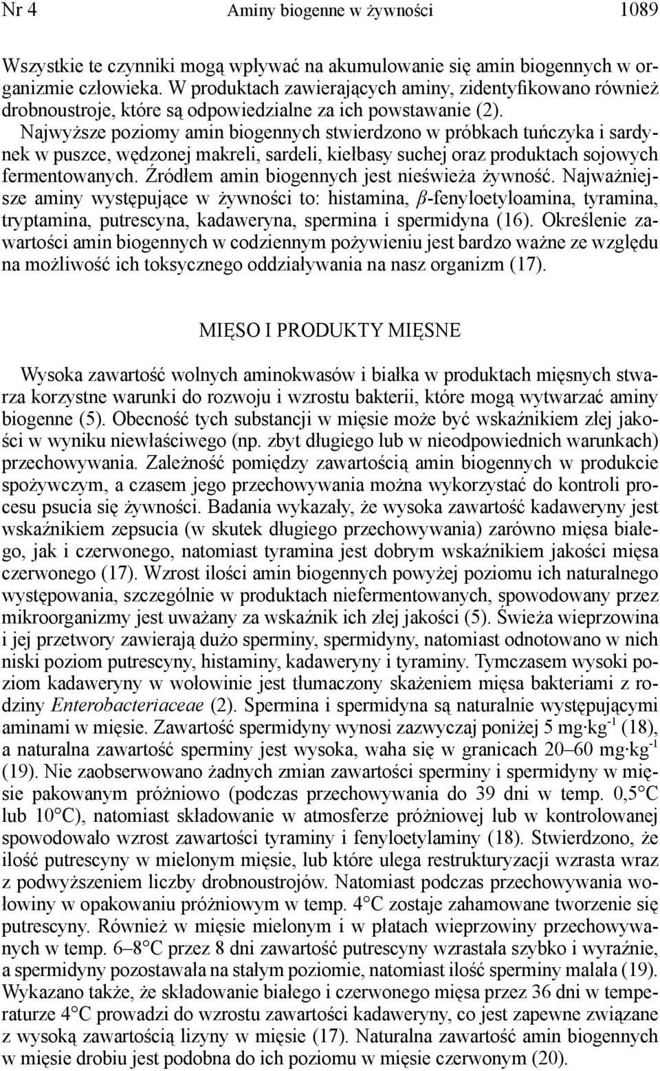 Najwyższe poziomy amin biogennych stwierdzono w próbkach tuńczyka i sardynek w puszce, wędzonej makreli, sardeli, kiełbasy suchej oraz produktach sojowych fermentowanych.