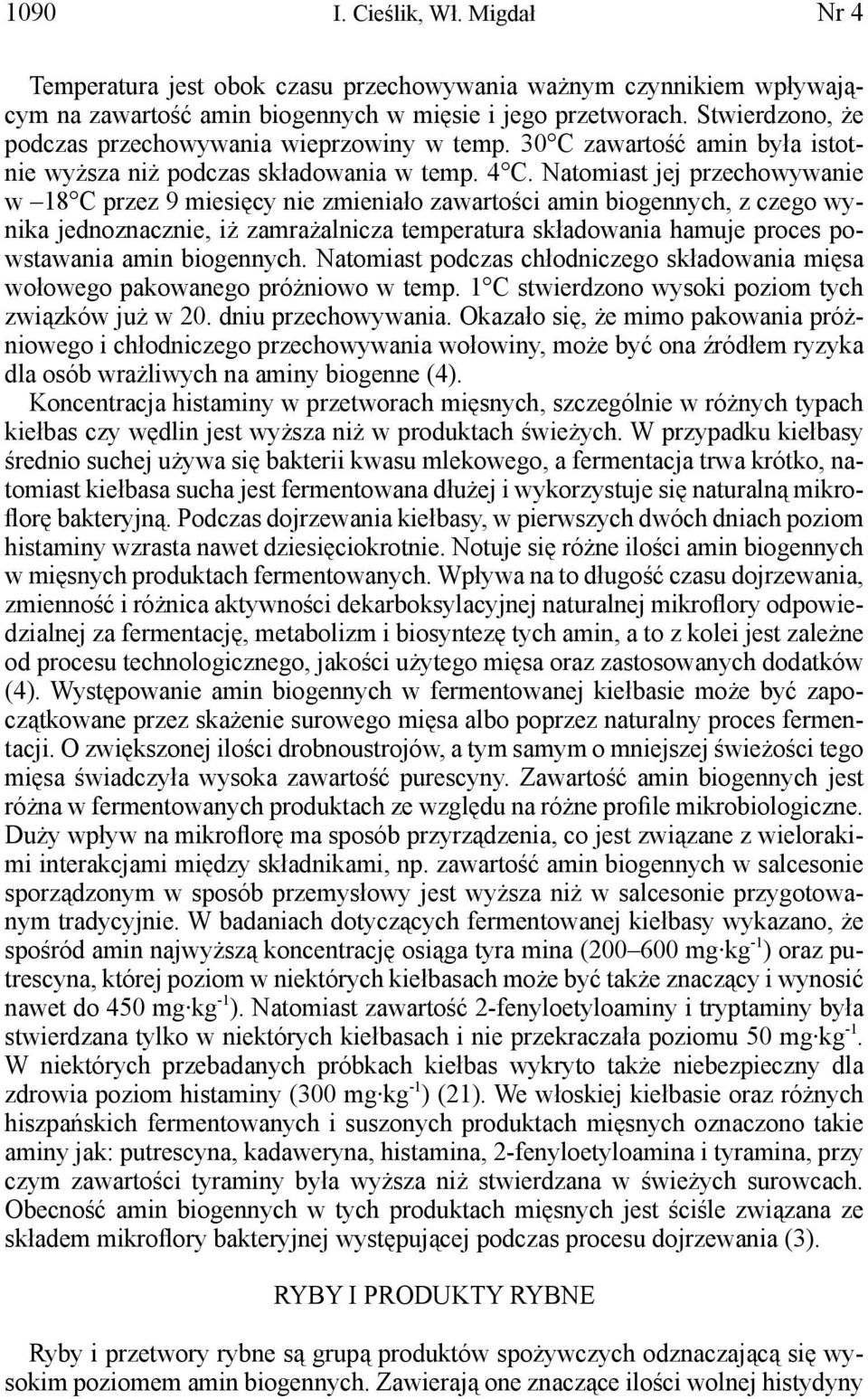 Natomiast jej przechowywanie w 18 C przez 9 miesięcy nie zmieniało zawartości amin biogennych, z czego wynika jednoznacznie, iż zamrażalnicza temperatura składowania hamuje proces powstawania amin