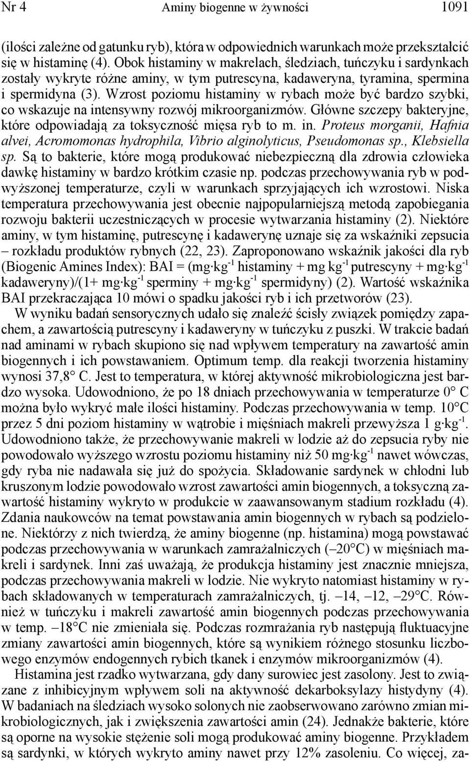 Wzrost poziomu histaminy w rybach może być bardzo szybki, co wskazuje na intensywny rozwój mikroorganizmów. Główne szczepy bakteryjne, które odpowiadają za toksyczność mięsa ryb to m. in. Proteus morganii, Hafnia alvei, Acromomonas hydrophila, Vibrio alginolyticus, Pseudomonas sp.