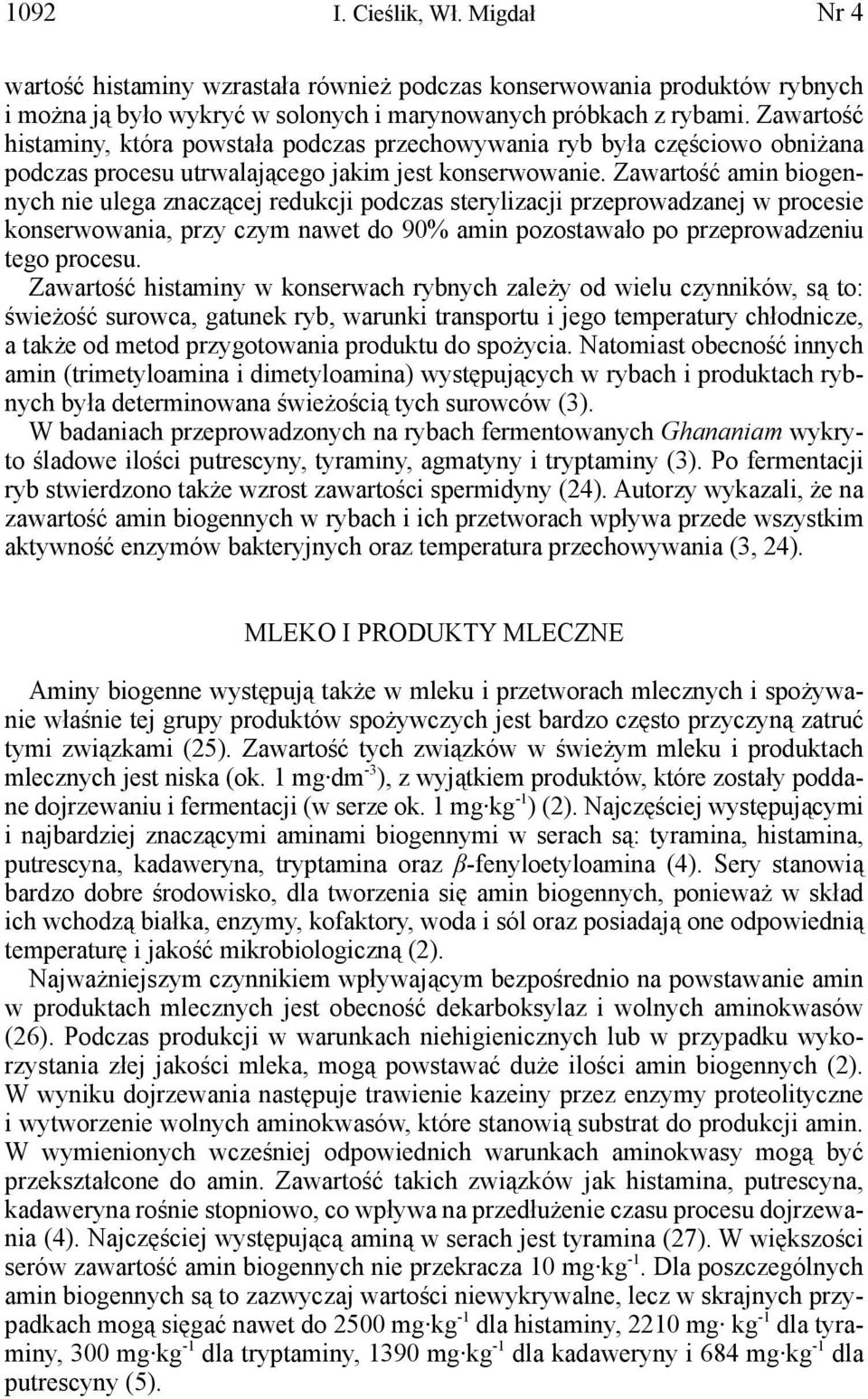 Zawartość amin biogennych nie ulega znaczącej redukcji podczas sterylizacji przeprowadzanej w procesie konserwowania, przy czym nawet do 90% amin pozostawało po przeprowadzeniu tego procesu.